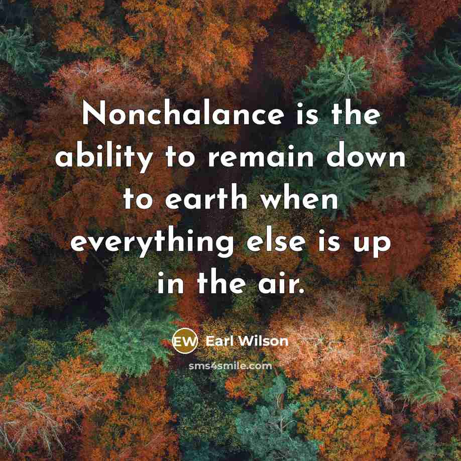 “Nonchalance is the ability to remain down to earth when…” quote by Earl Wilson