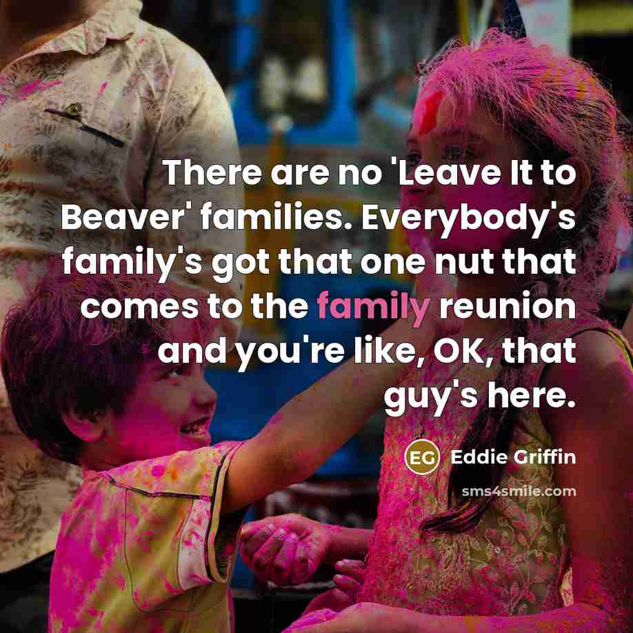 “There are no 'Leave It to Beaver' families. Everybody's family's…” quote by Eddie Griffin