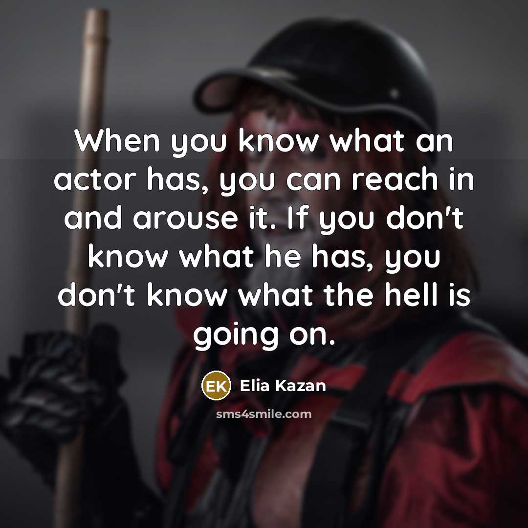 “When you know what an actor has, you can reach…” quote by Elia Kazan