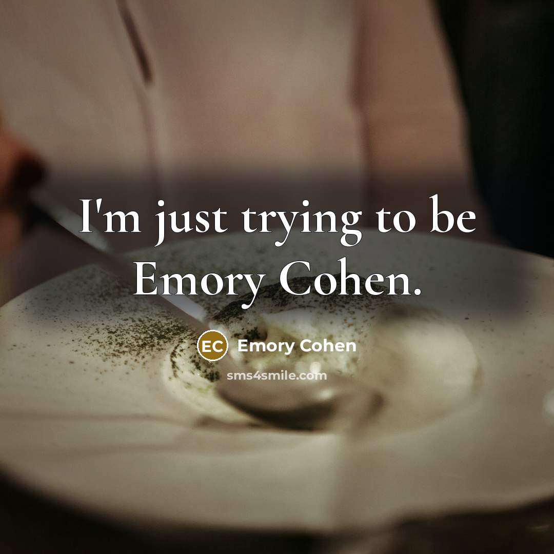 “I'm just trying to be Emory Cohen.…” quote by Emory Cohen