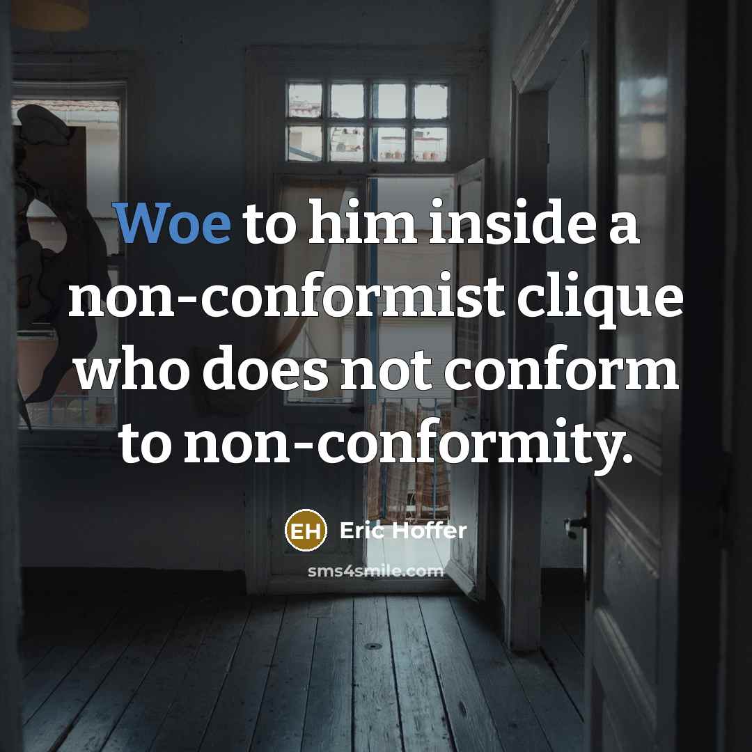 “Woe to him inside a non-conformist clique who does not…” quote by Eric Hoffer