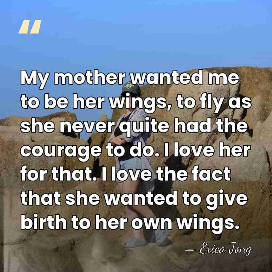 My mother wanted me to be her wings, to fly as she&hellip; - Erica Jong