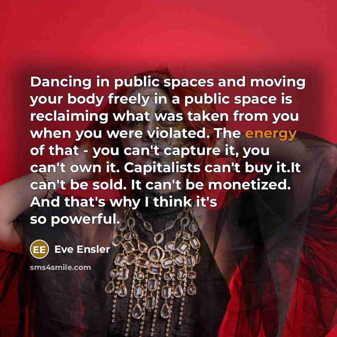 “Dancing in public spaces and moving your body freely in…” quote by Eve Ensler
