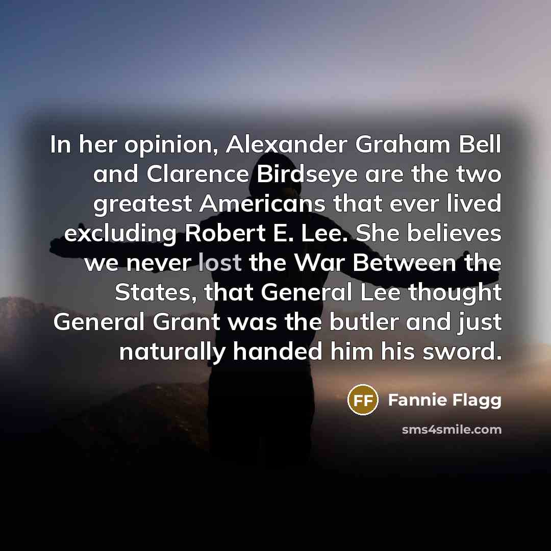 “In her opinion, Alexander Graham Bell and Clarence Birdseye are…” quote by Fannie Flagg