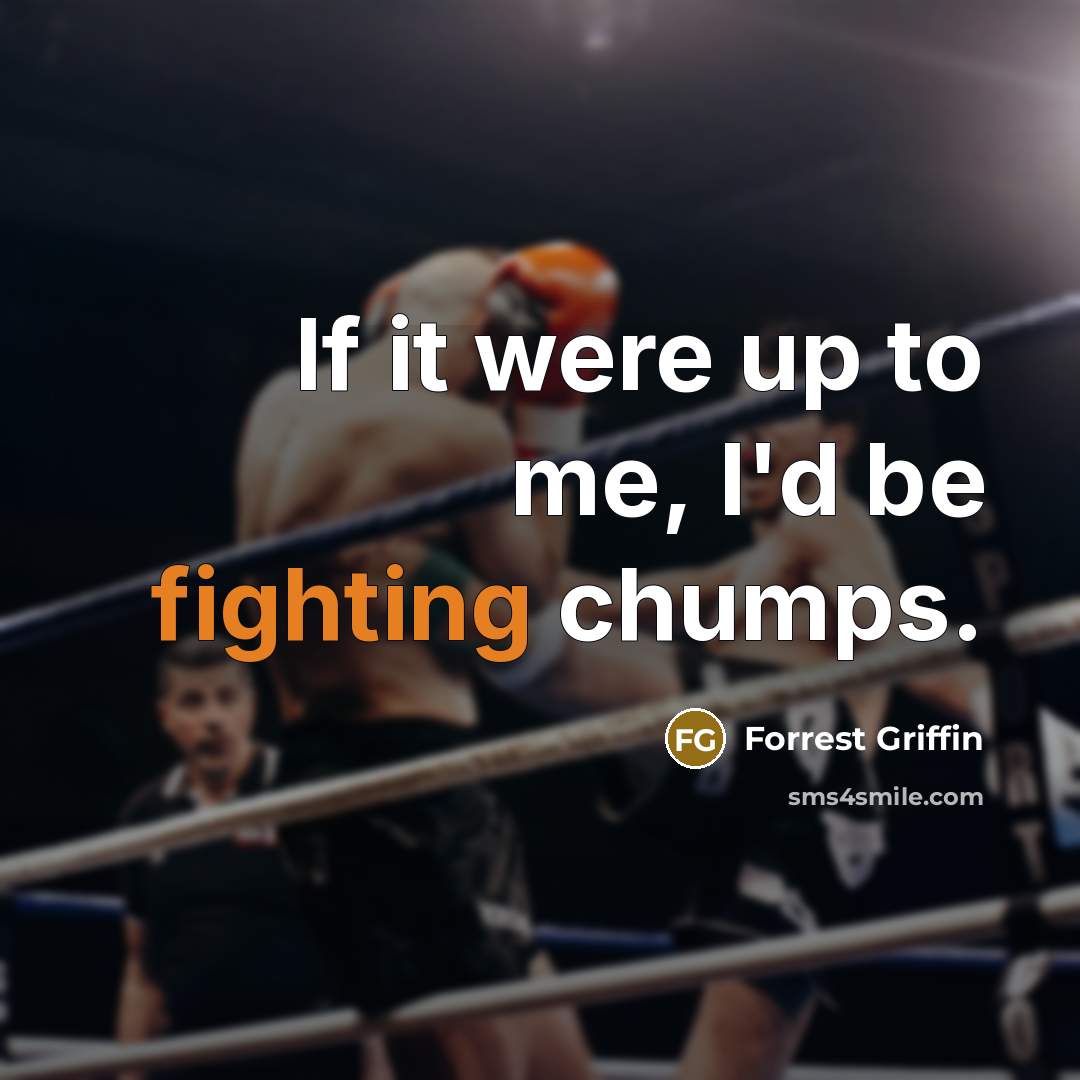 “If it were up to me, I'd be fighting chumps.…” quote by Forrest Griffin