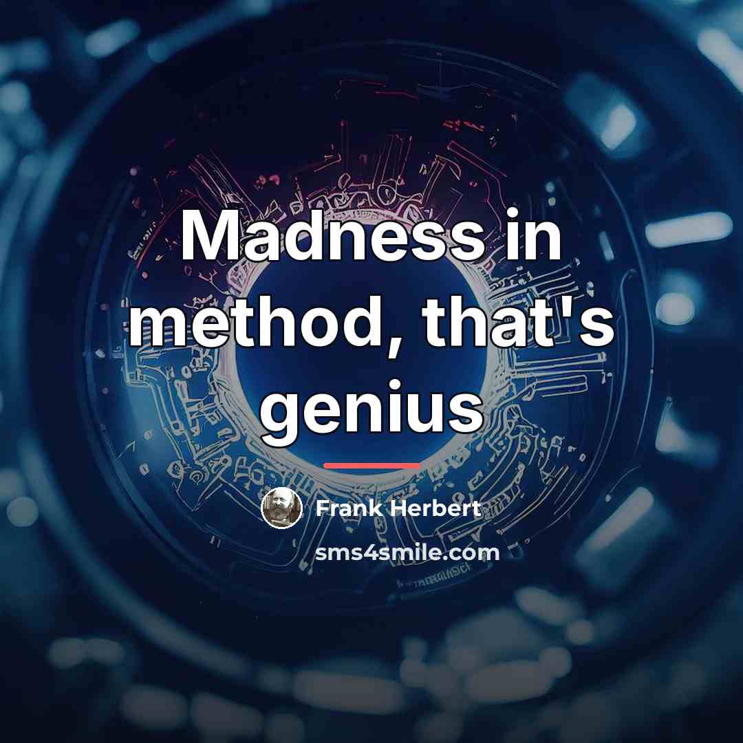“Madness in method, that's genius…” quote by Frank Herbert