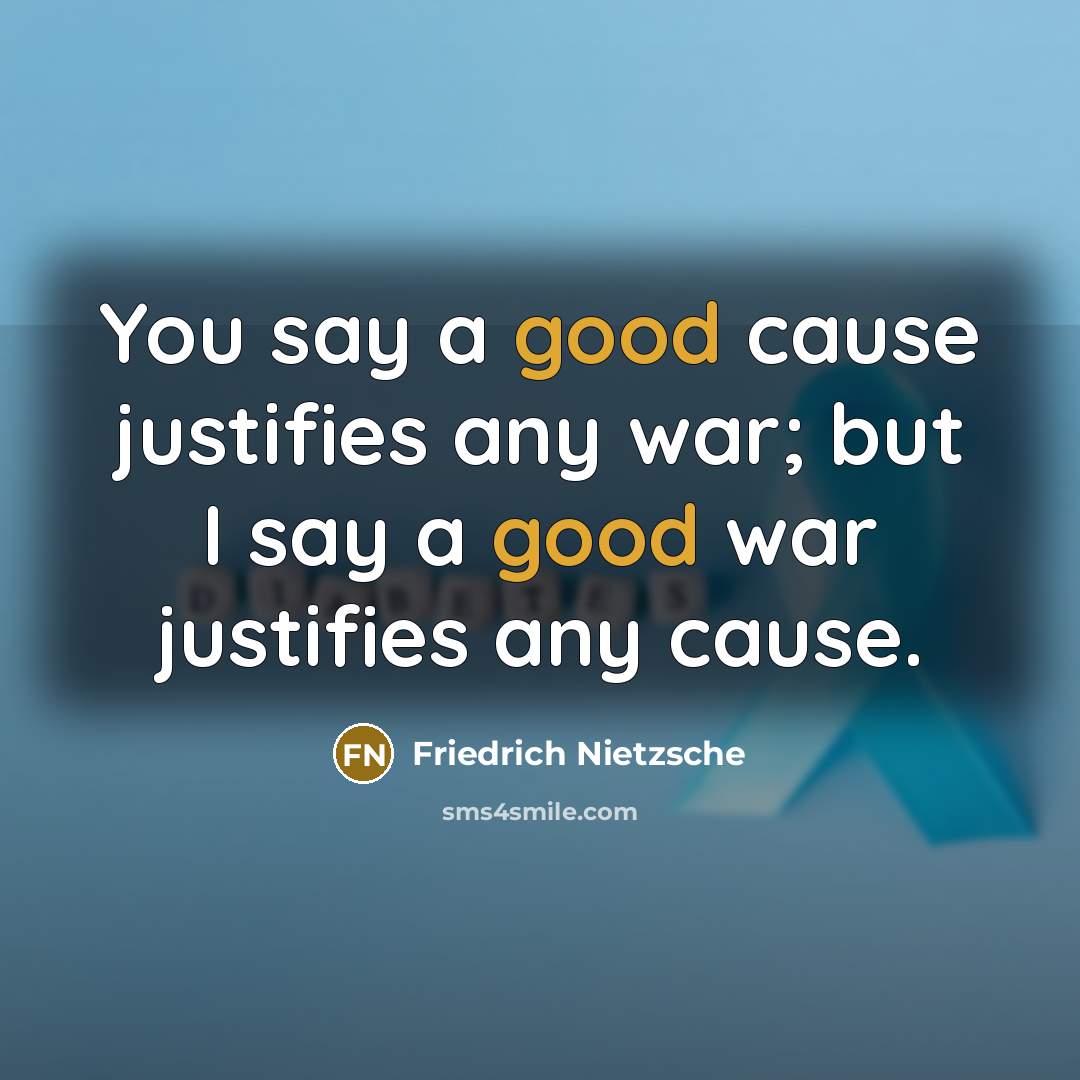“You say a good cause justifies any war; but I…” quote by Friedrich Nietzsche