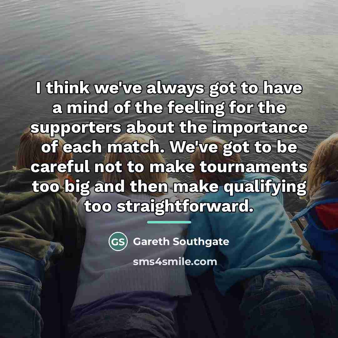 “I think we've always got to have a mind of…” quote by Gareth Southgate