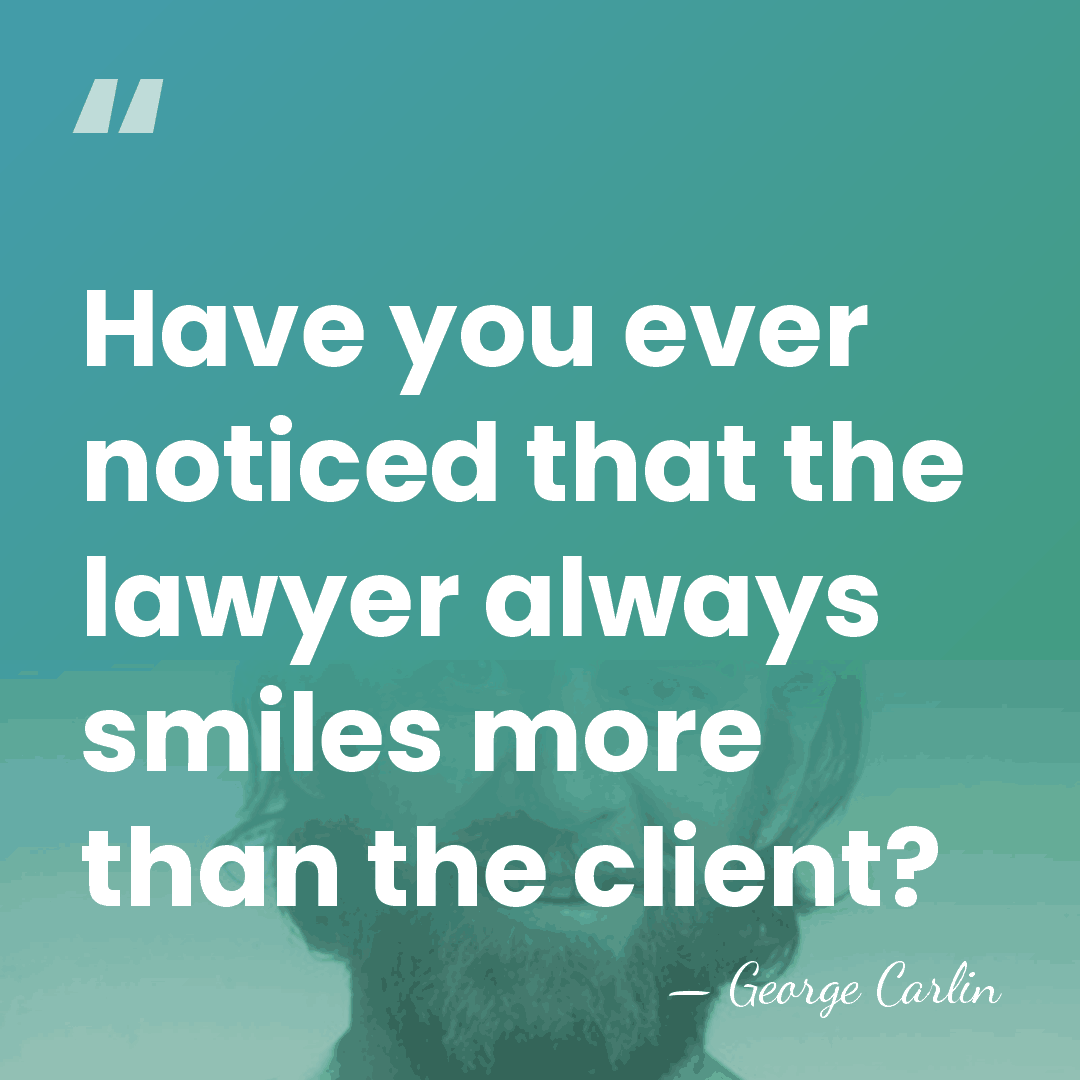 Have you ever noticed that the lawyer always smiles more than the&hellip; - George Carlin