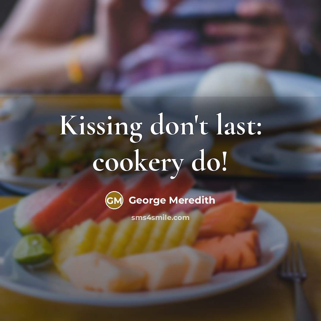 “Kissing don't last: cookery do!…” quote by George Meredith