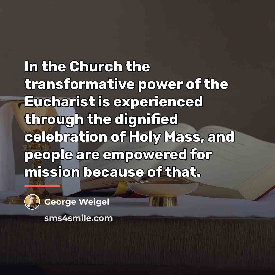 “In the Church the transformative power of the Eucharist is…” quote by George Weigel