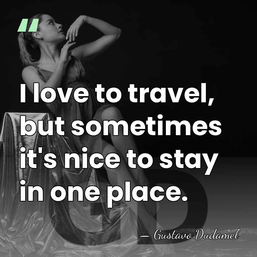 I love to travel, but sometimes it's nice to stay in one&hellip; - Gustavo Dudamel
