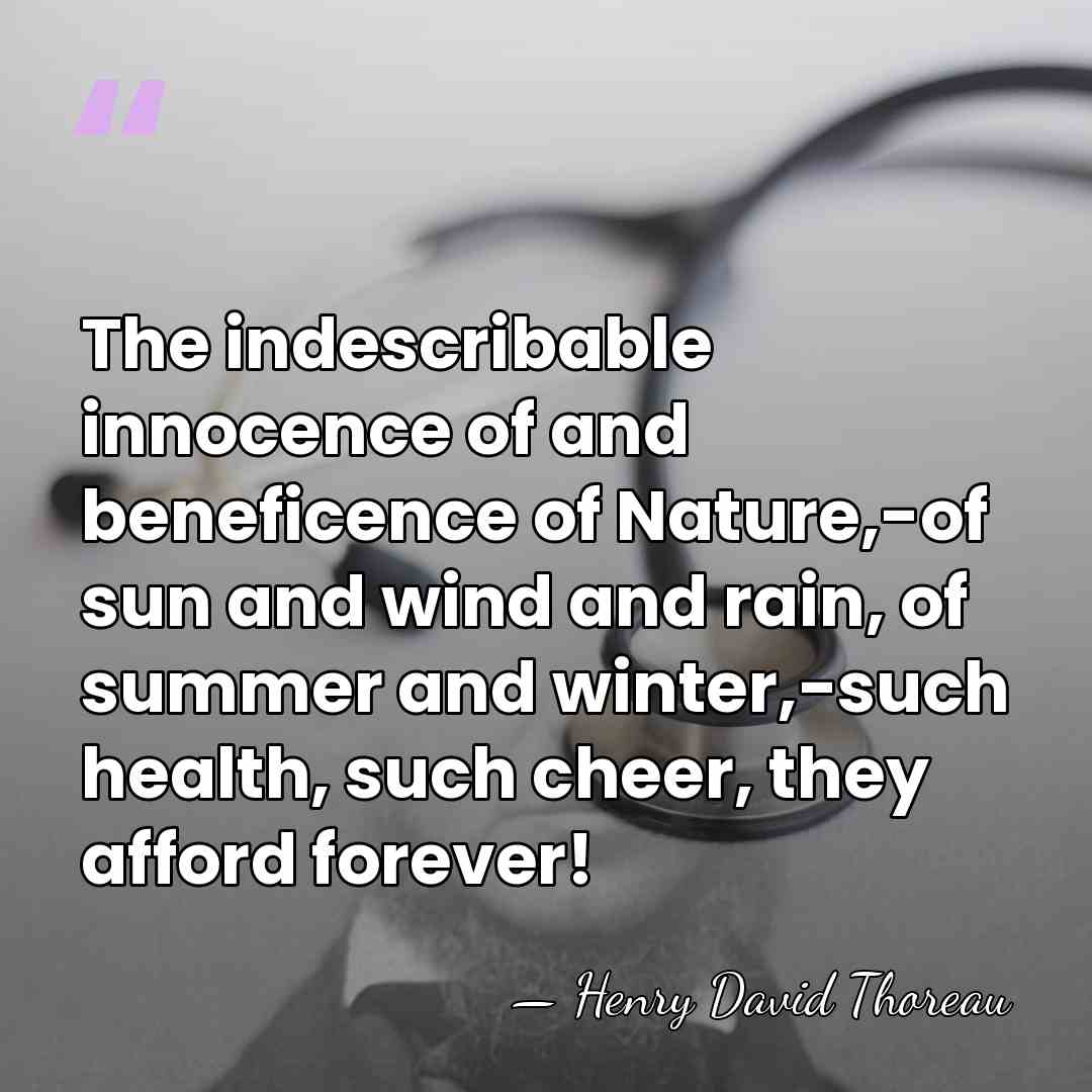 The indescribable innocence of and beneficence of Nature,-of sun and wind and&hellip; - Henry David Thoreau