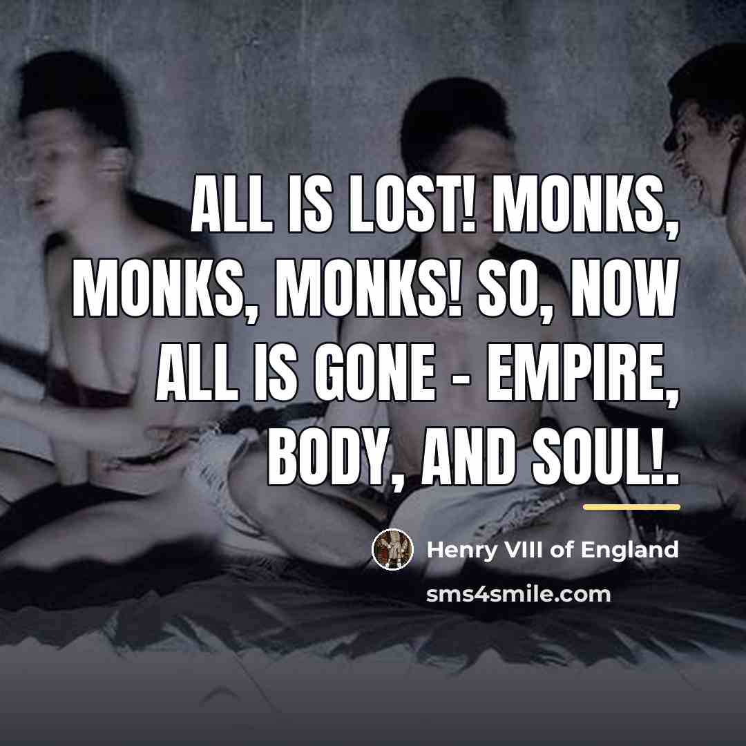 “All is lost! Monks, Monks, Monks! So, now all is…” quote by Henry VIII of England