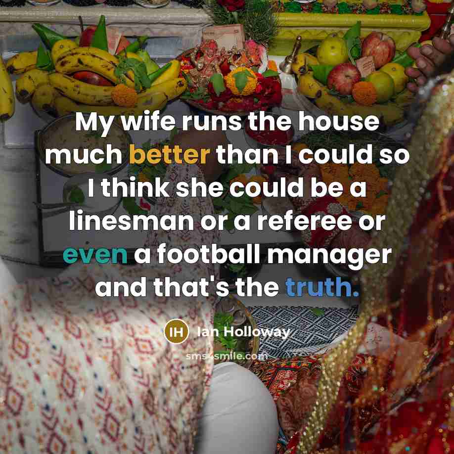 “My wife runs the house much better than I could…” quote by Ian Holloway