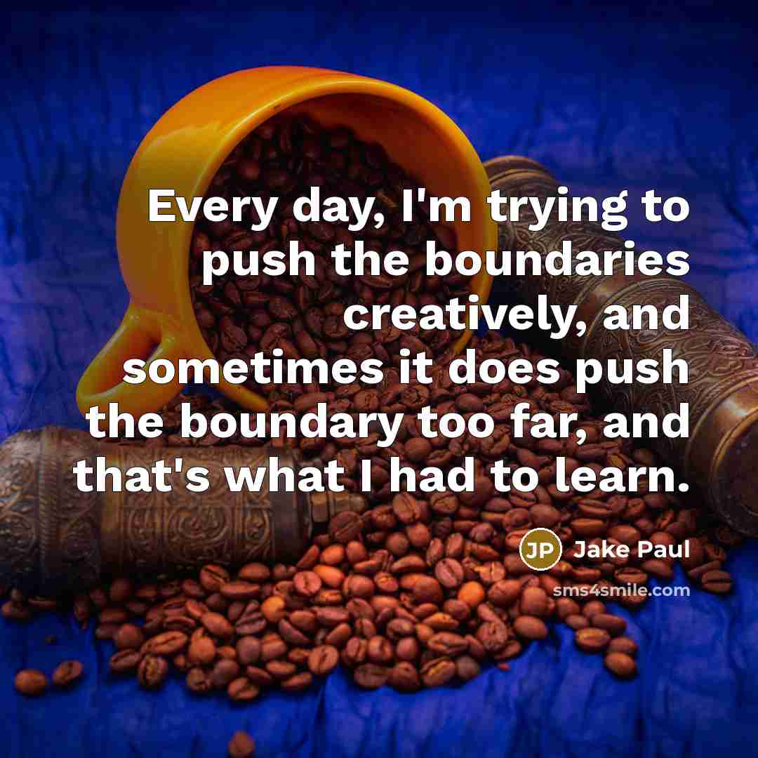 “Every day, I'm trying to push the boundaries creatively, and…” quote by Jake Paul