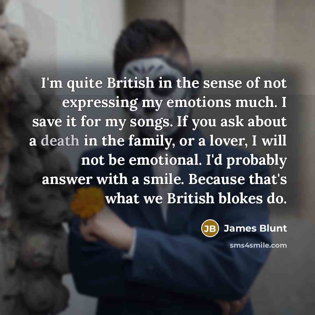 “I'm quite British in the sense of not expressing my…” quote by James Blunt