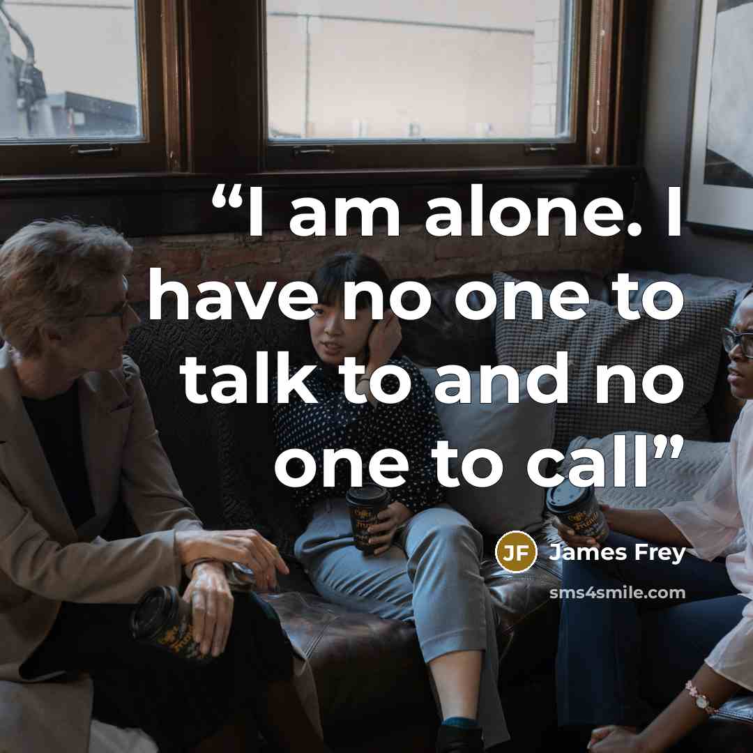 “I am alone. I have no one to talk to and no one to call” quote by James Frey