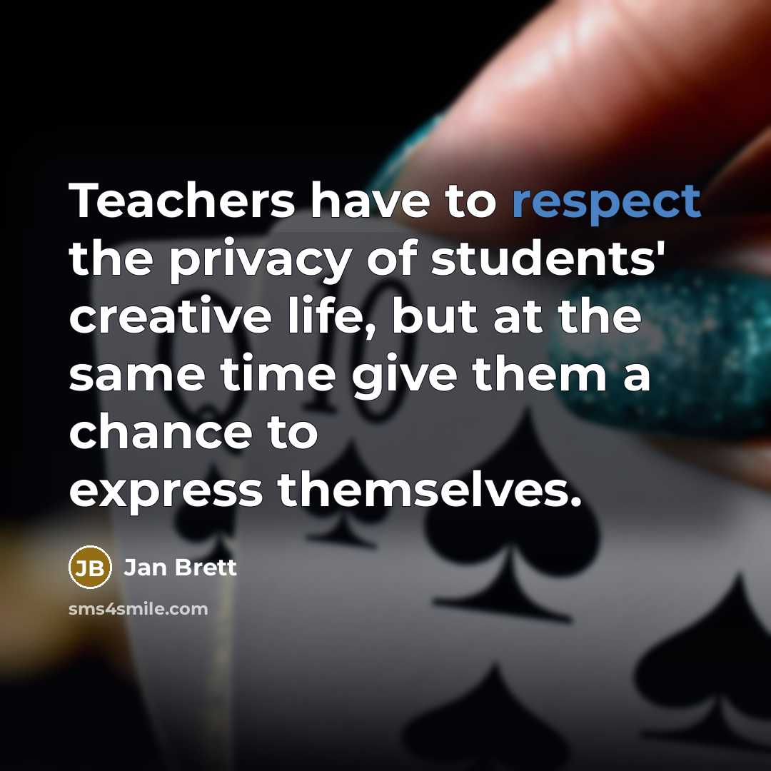“Teachers have to respect the privacy of students' creative life,…” quote by Jan Brett
