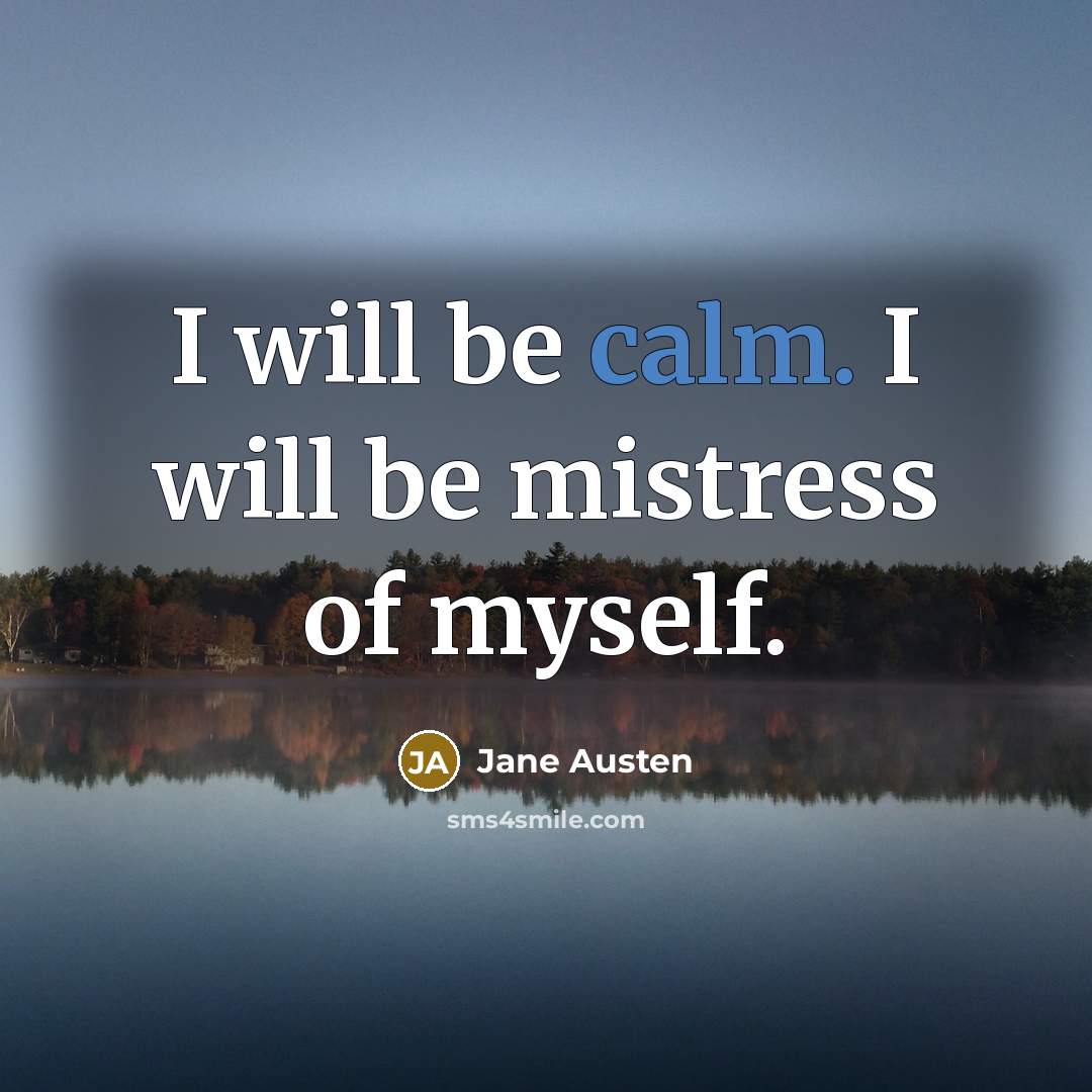 “I will be calm. I will be mistress of myself.…” quote by Jane Austen