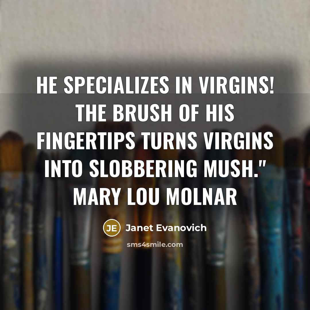 “He specializes in virgins! The brush of his fingertips turns…” quote by Janet Evanovich