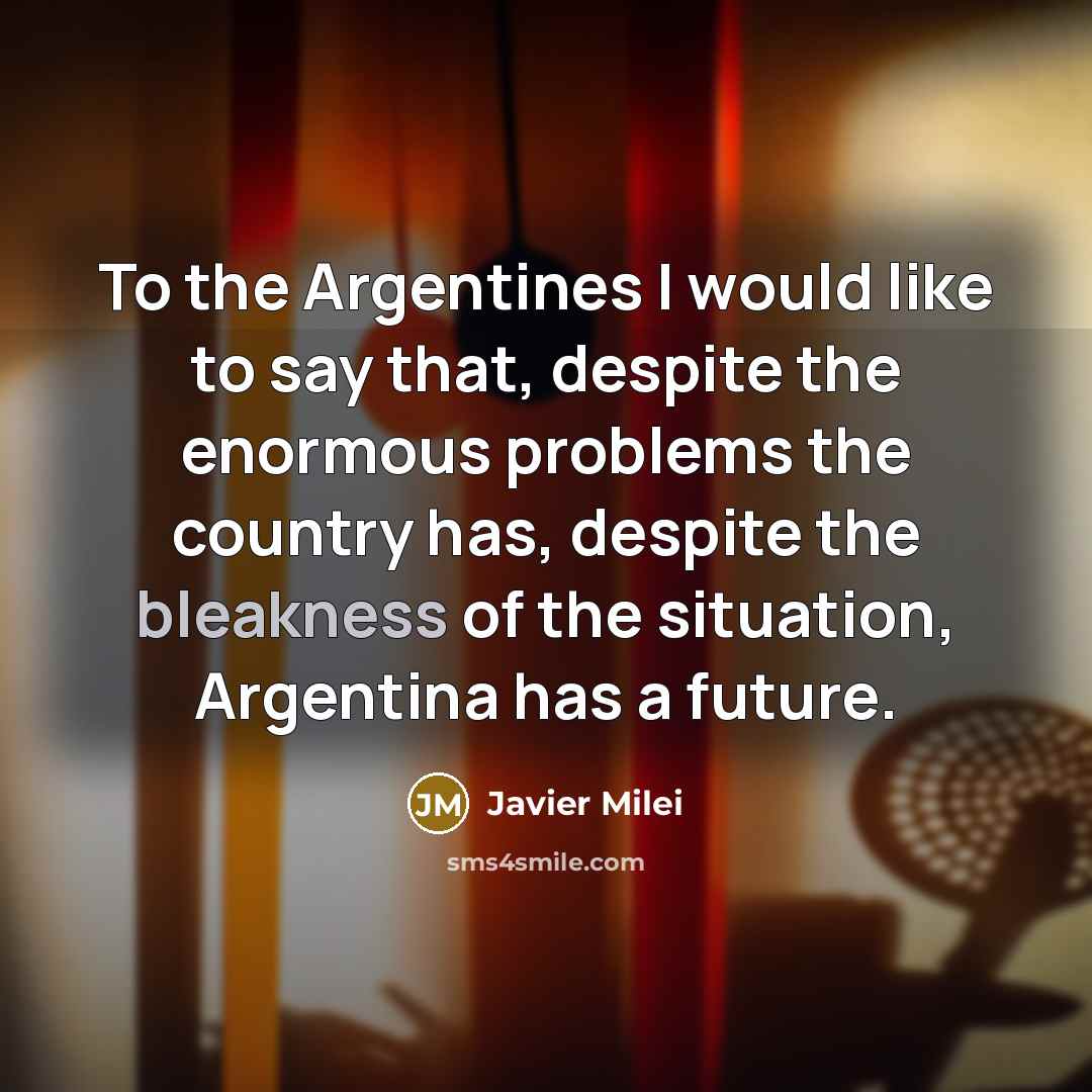 “To the Argentines I would like to say that, despite…” quote by Javier Milei