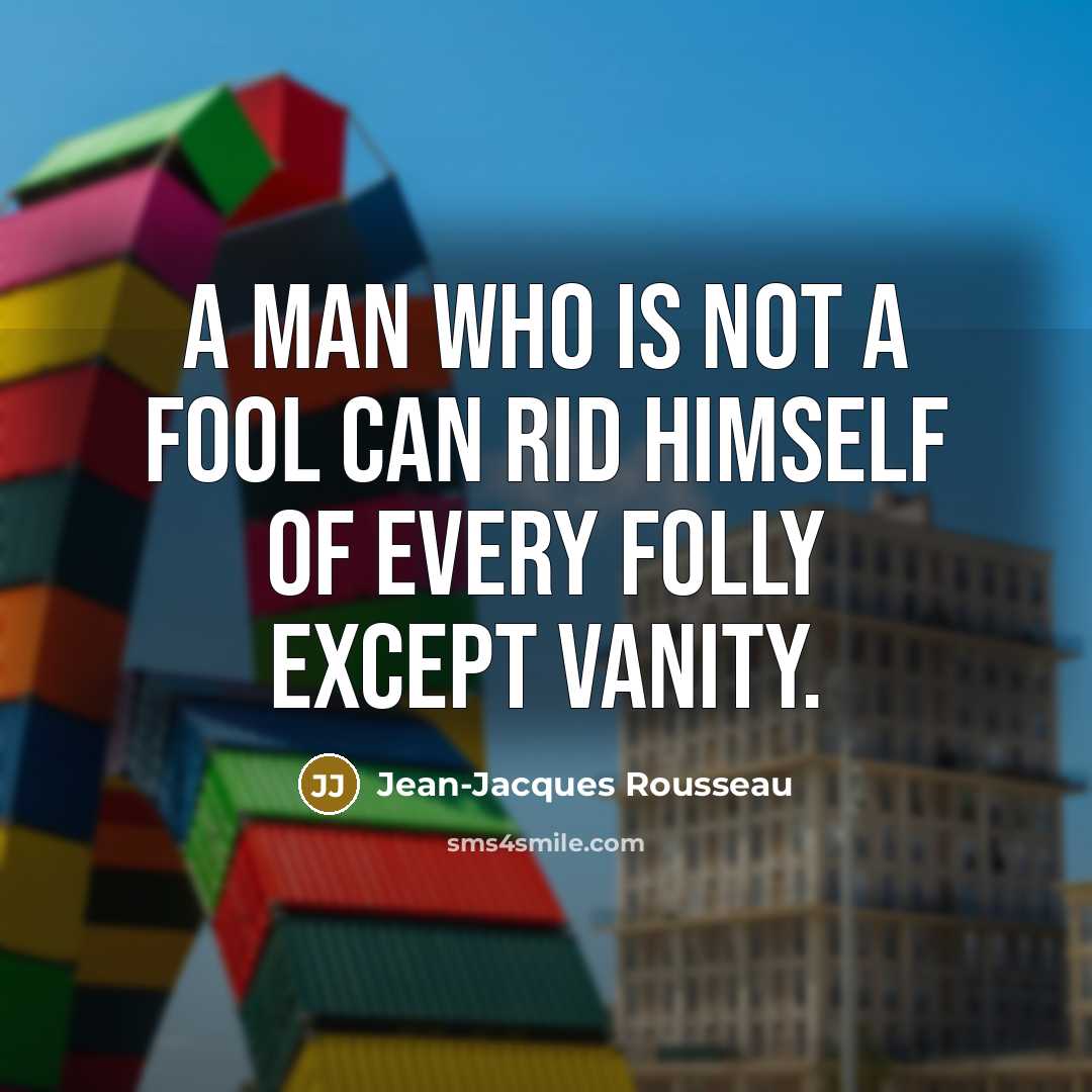 “A man who is not a fool can rid himself…” quote by Jean-Jacques Rousseau