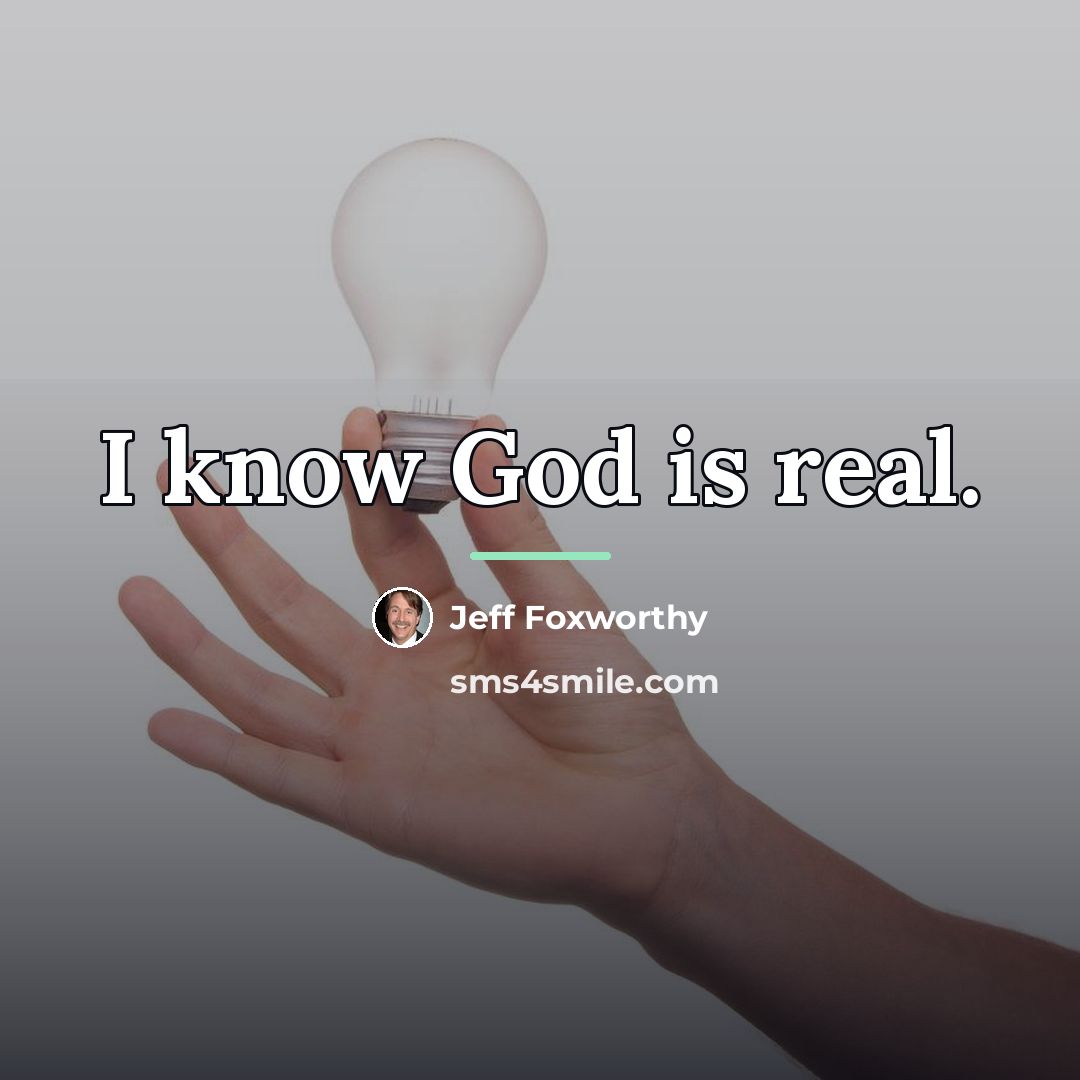 “I know God is real.…” quote by Jeff Foxworthy