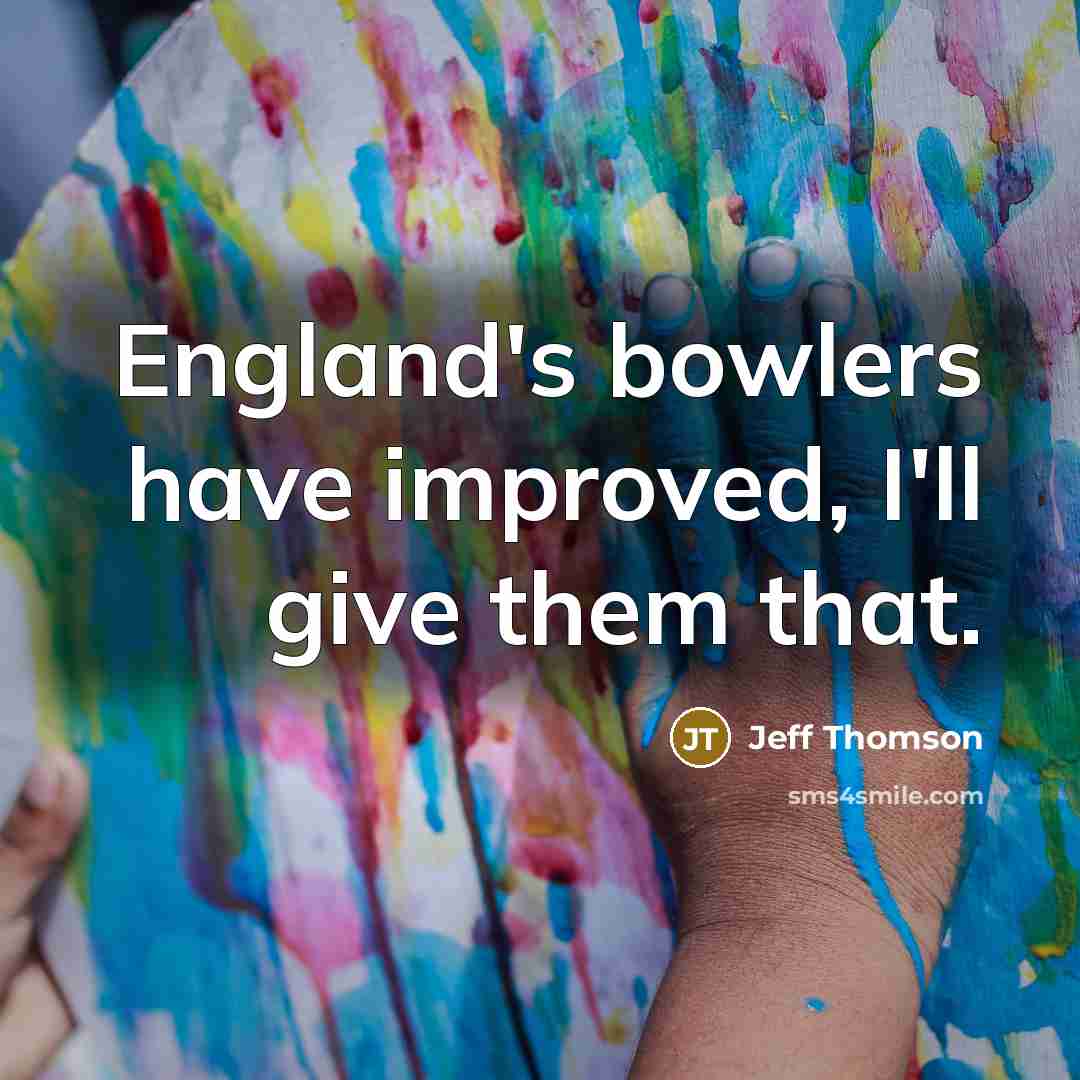 “England's bowlers have improved, I'll give them that.…” quote by Jeff Thomson