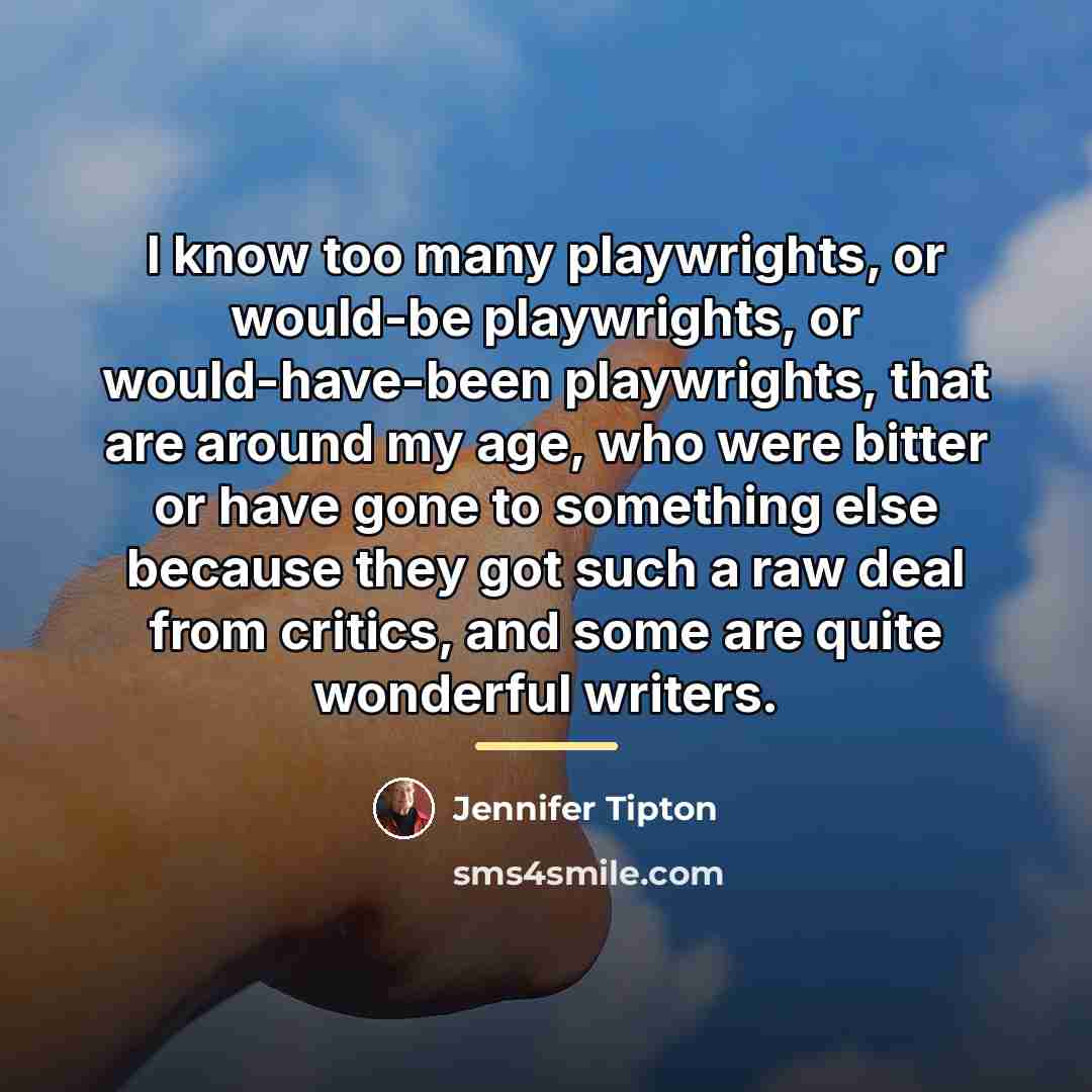 “I know too many playwrights, or would-be playwrights, or would-have-been…” quote by Jennifer Tipton