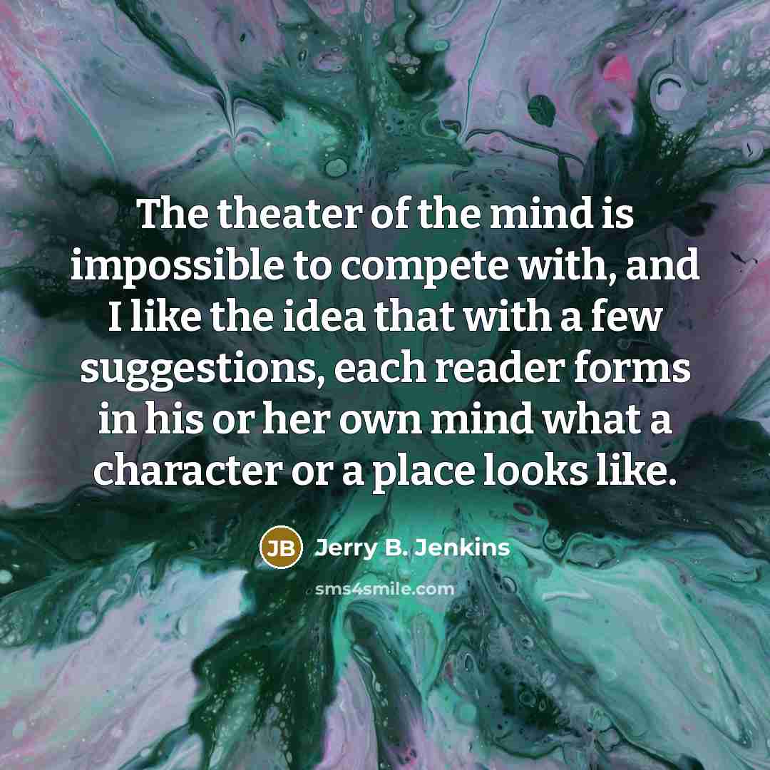 “The theater of the mind is impossible to compete with,…” quote by Jerry B. Jenkins