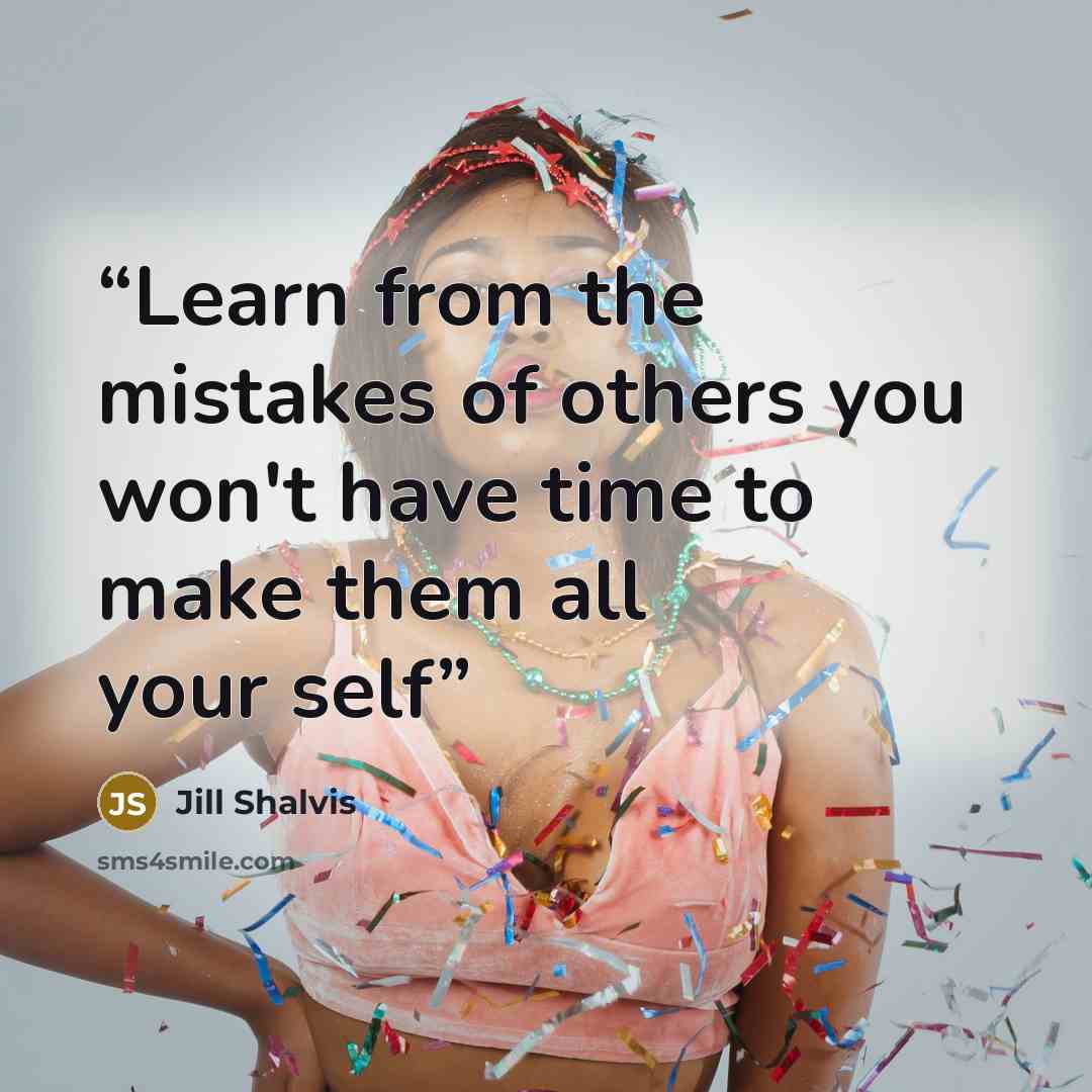 “Learn from the mistakes of others you won't have time to make them all your self” quote by Jill Shalvis