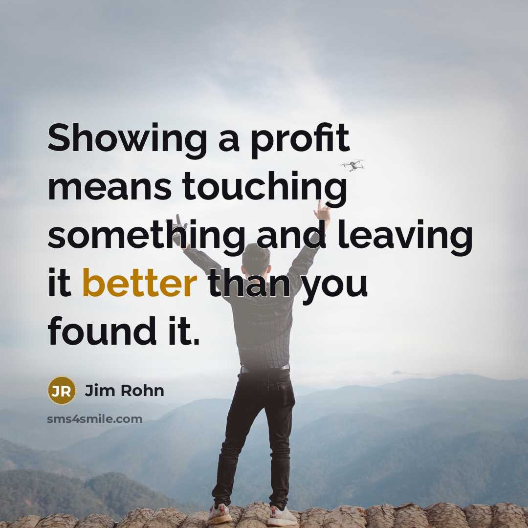 “Showing a profit means touching something and leaving it better…” quote by Jim Rohn