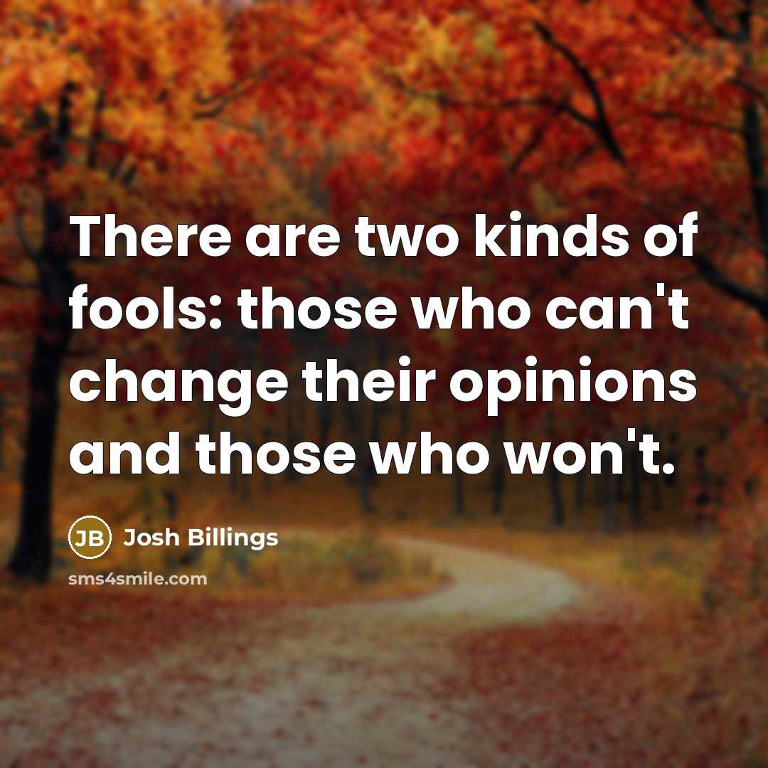 “There are two kinds of fools: those who can't change…” quote by Josh Billings