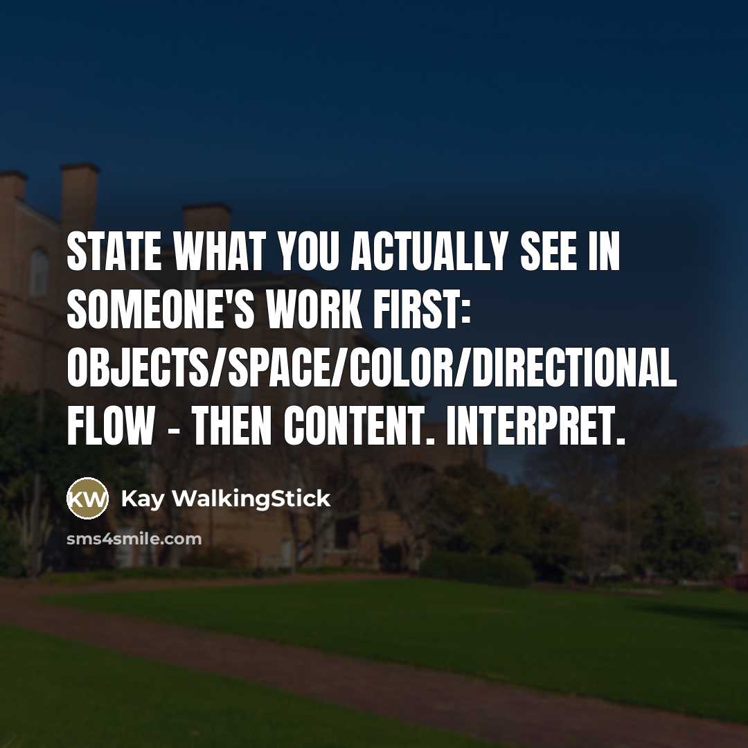 “State what you actually see in someone's work first: objects/space/color/directional…” quote by Kay WalkingStick
