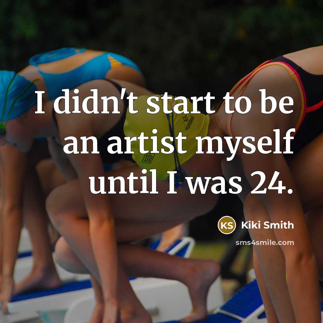 “I didn't start to be an artist myself until I…” quote by Kiki Smith