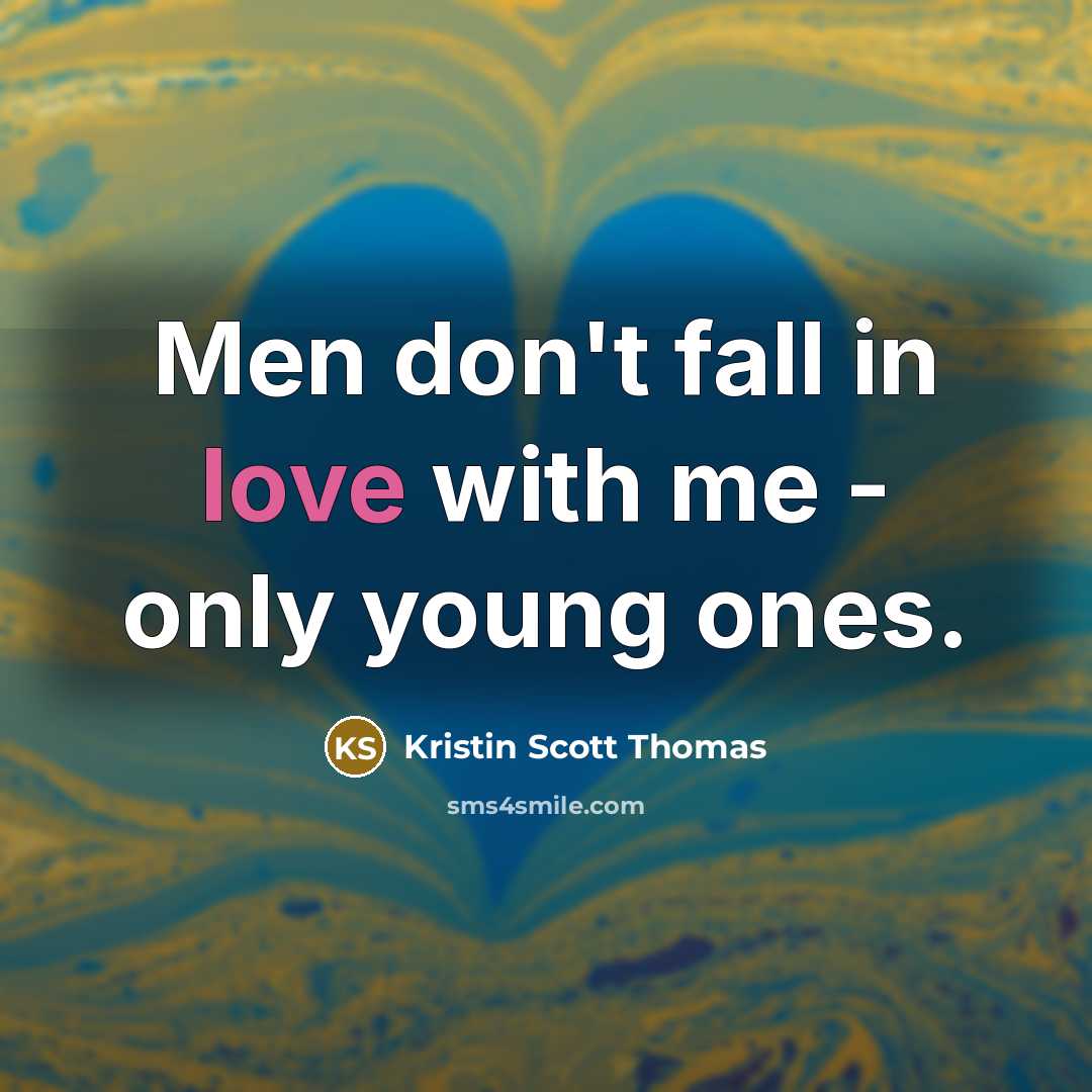 “Men don't fall in love with me - only young…” quote by Kristin Scott Thomas