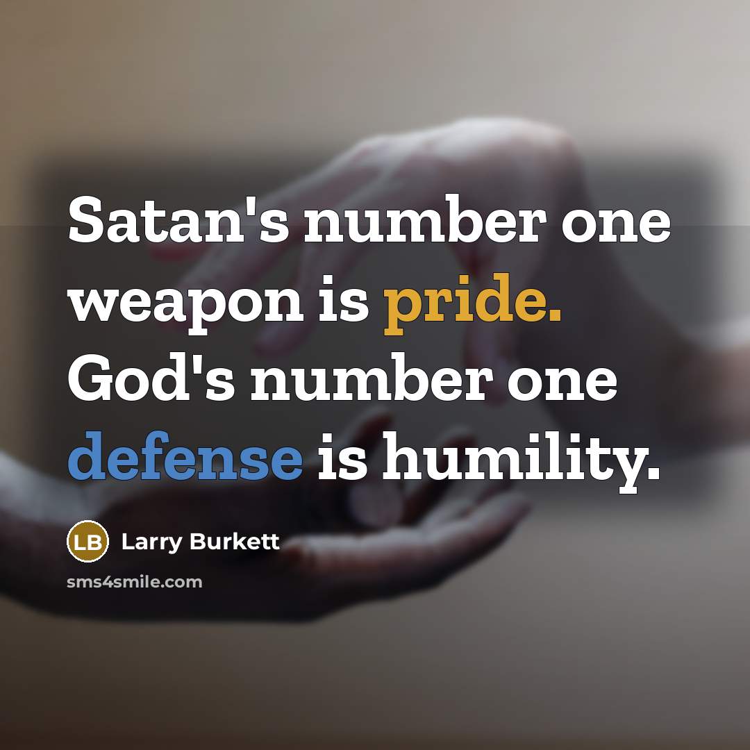“Satan's number one weapon is pride. God's number one defense…” quote by Larry Burkett