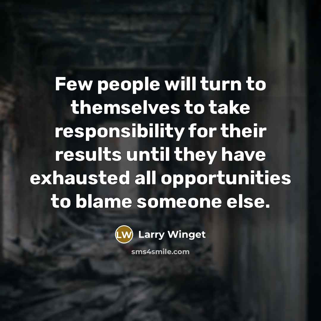 “Few people will turn to themselves to take responsibility for…” quote by Larry Winget