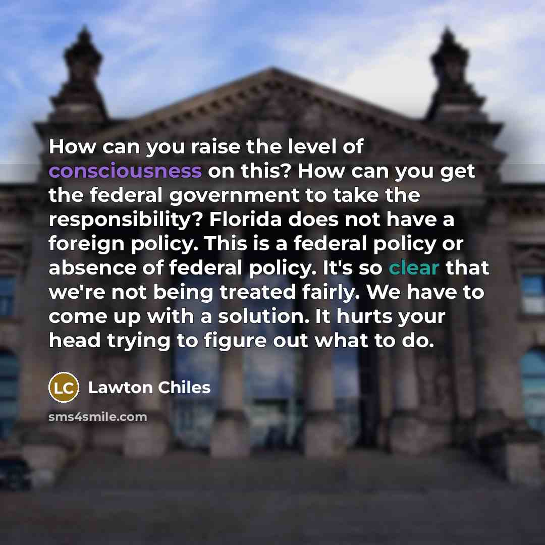 “How can you raise the level of consciousness on this?…” quote by Lawton Chiles