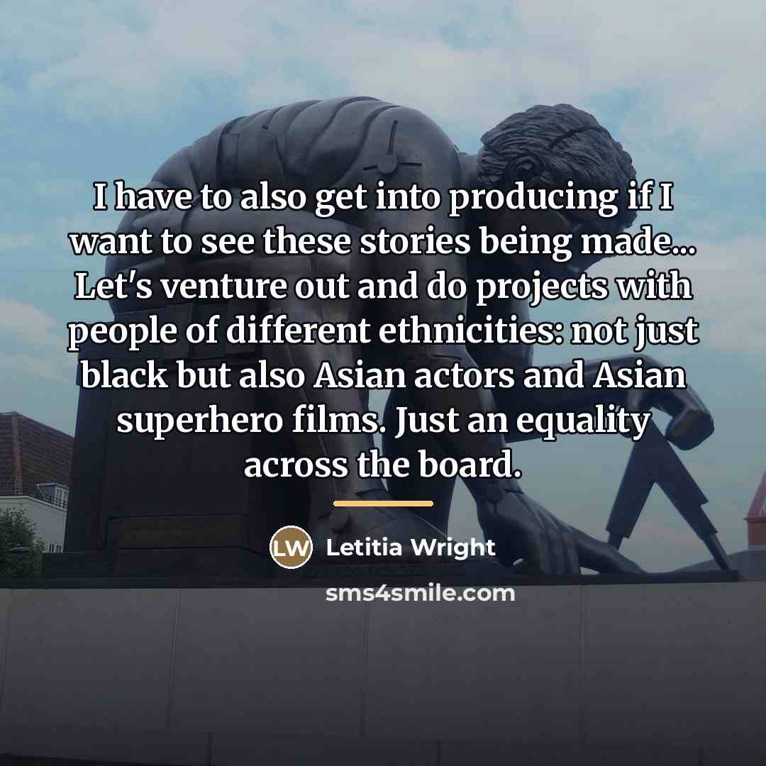 “I have to also get into producing if I want…” quote by Letitia Wright