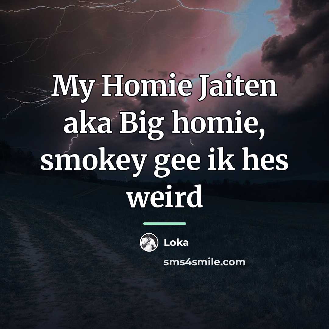 “My Homie Jaiten aka Big homie, smokey gee ik hes…” quote by Loka