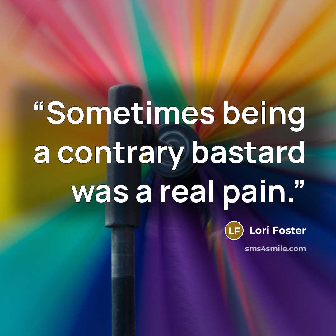 “Sometimes being a contrary bastard was a real pain.” quote by Lori Foster