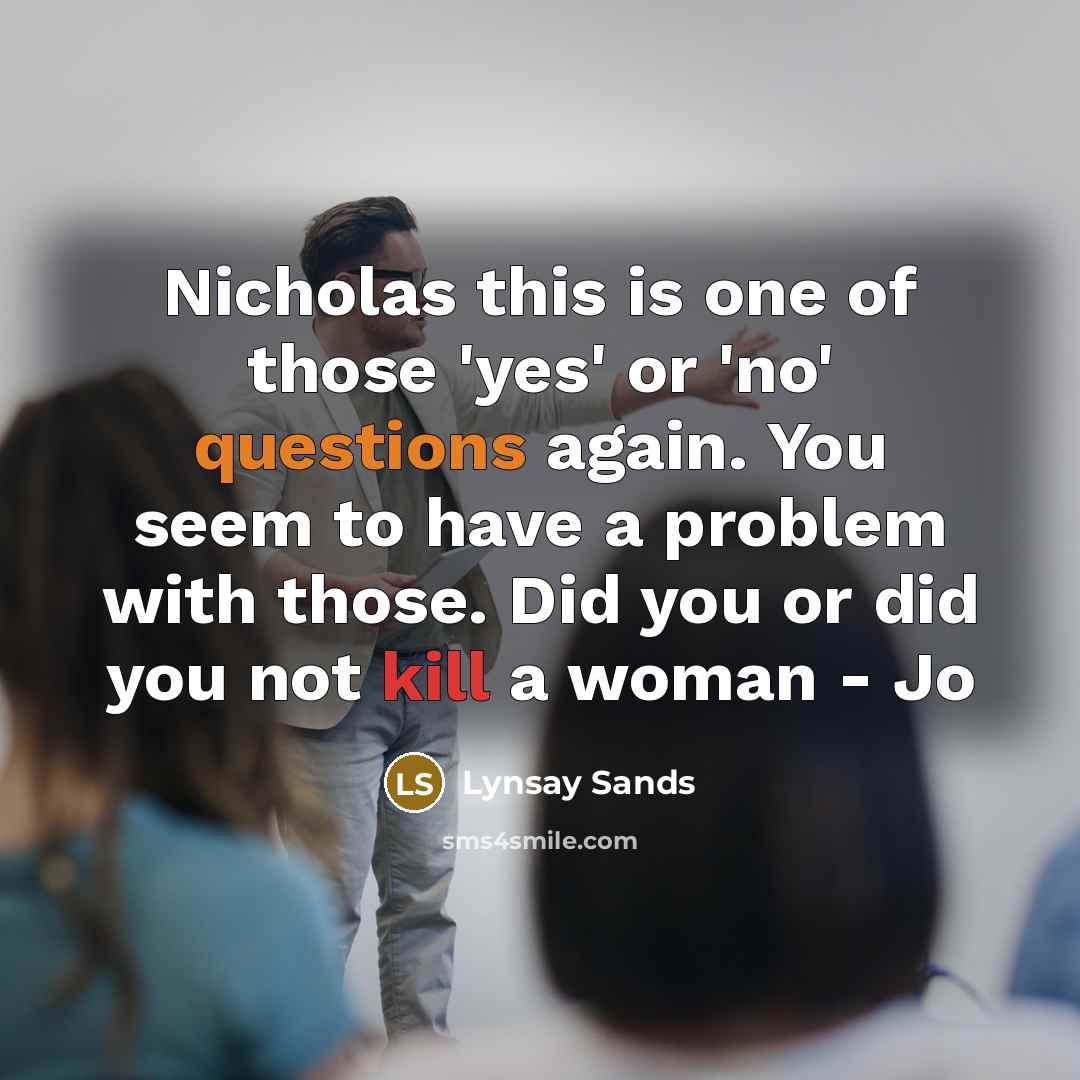 “Nicholas this is one of those 'yes' or 'no' questions again. You seem to have a problem with those. Did you or did you not kill a woman - Jo” quote by Lynsay Sands