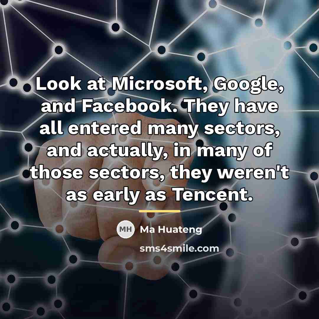 “Look at Microsoft, Google, and Facebook. They have all entered…” quote by Ma Huateng