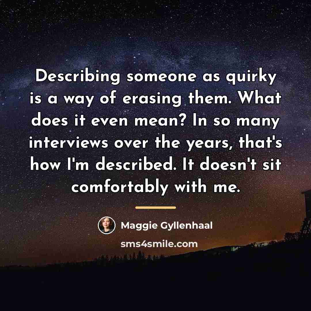 “Describing someone as quirky is a way of erasing them.…” quote by Maggie Gyllenhaal