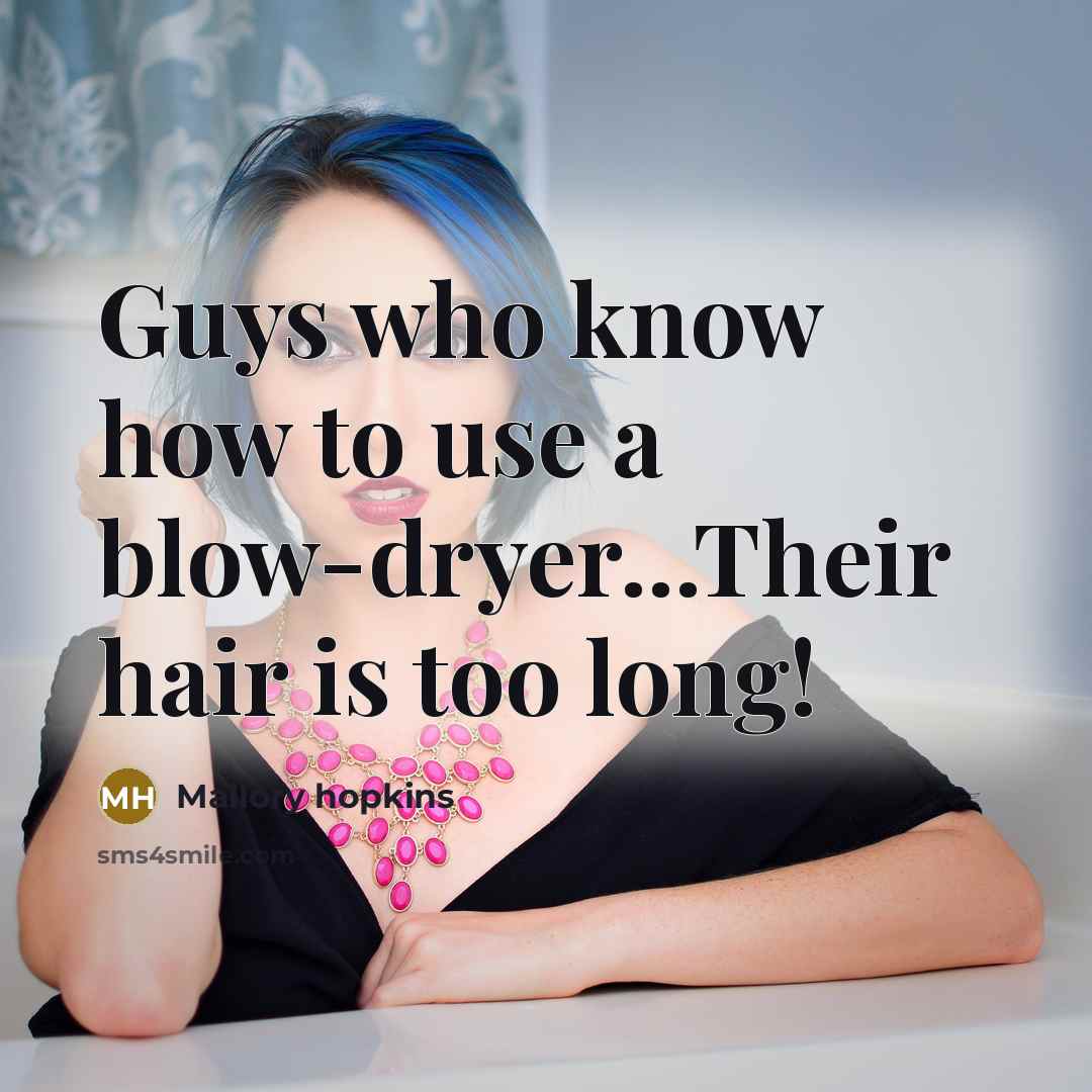 “Guys who know how to use a blow-dryer...Their hair is too long!” quote by Mallory Hopkins