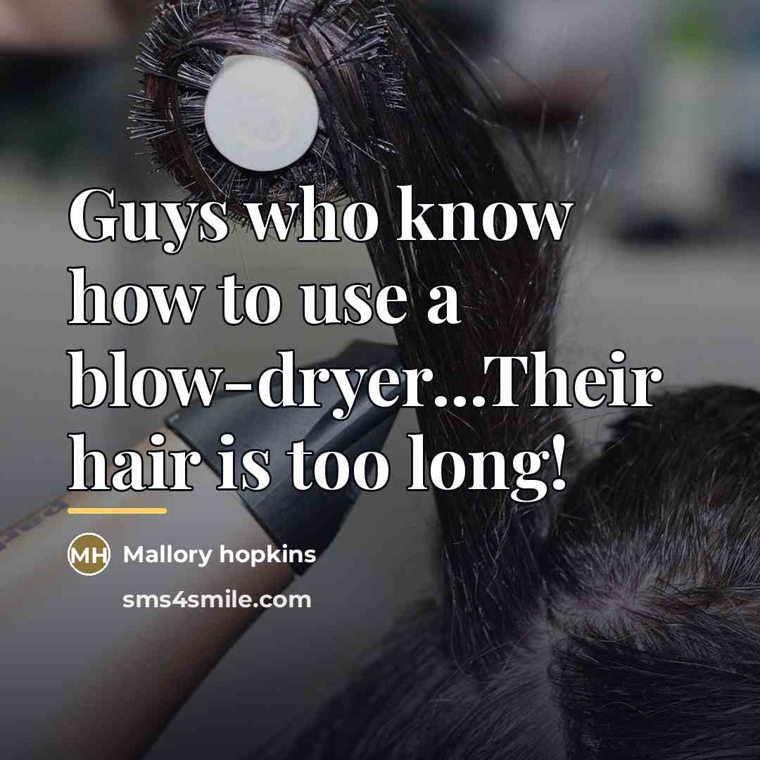 “Guys who know how to use a blow-dryer...Their hair is…” quote by Mallory Hopkins