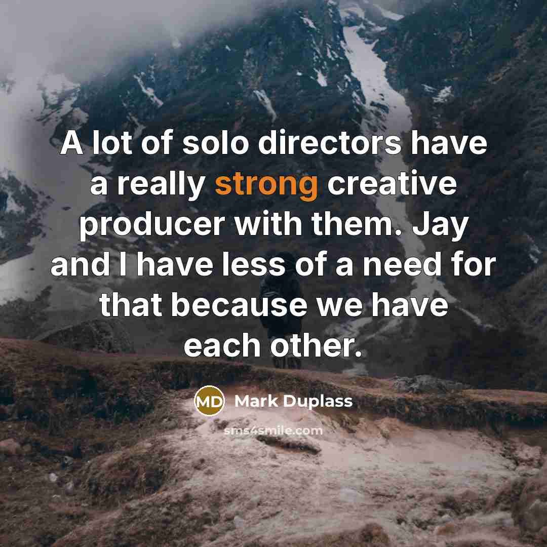 “A lot of solo directors have a really strong creative…” quote by Mark Duplass