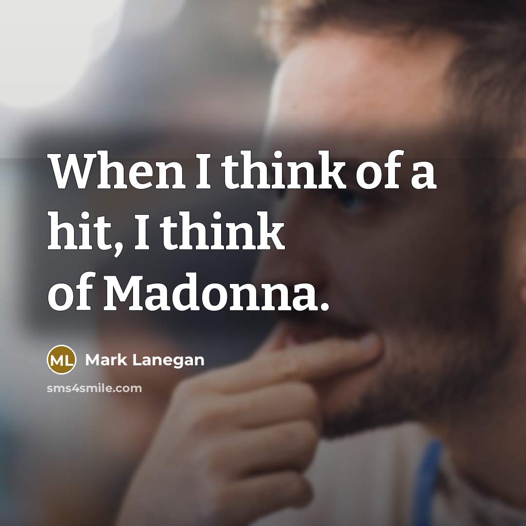 “When I think of a hit, I think of Madonna.…” quote by Mark Lanegan